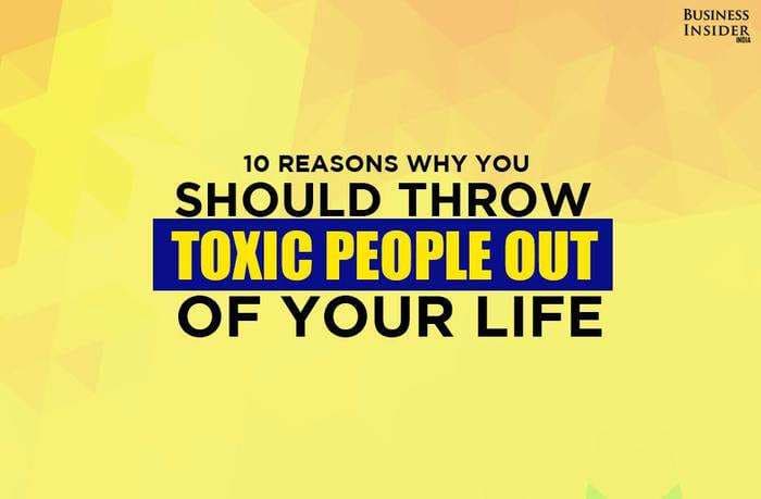 10 reasons Why You should throw Toxic people out of Your life NOW!